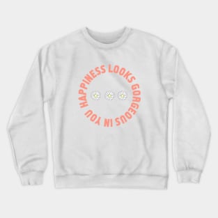 Happiness looks gorgeous on you Crewneck Sweatshirt